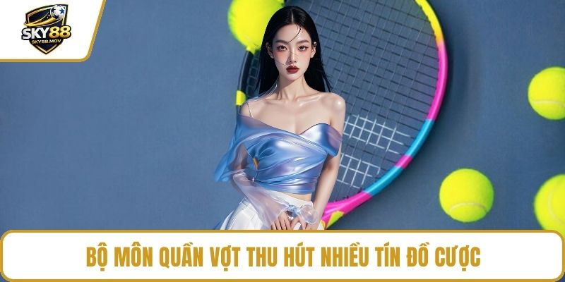 Bộ môn quần vợt thu hút nhiều tín đồ cược