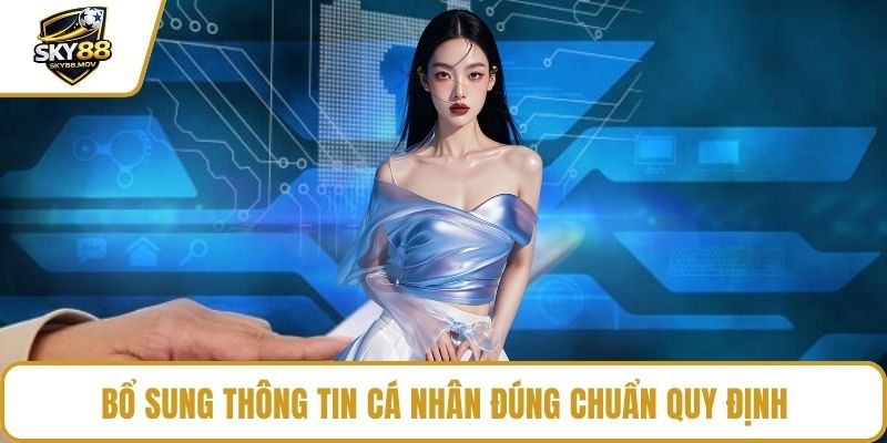 Bổ sung thông tin cá nhân đúng chuẩn quy định
