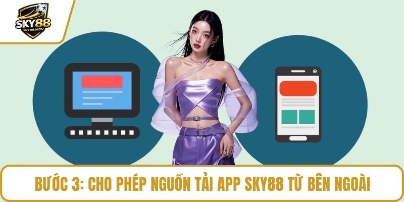 Bước 3: Cho phép nguồn tải app Sky88 từ bên ngoài