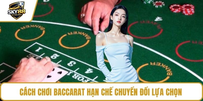 Cách chơi Baccarat hạn chế chuyển đổi lựa chọn 