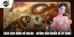 Cách chơi rồng hổ online