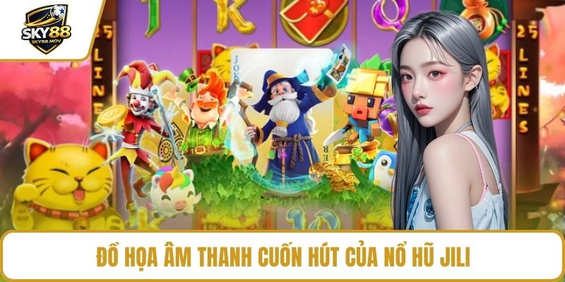 Đồ họa âm thanh cuốn hút của nổ hũ Jili