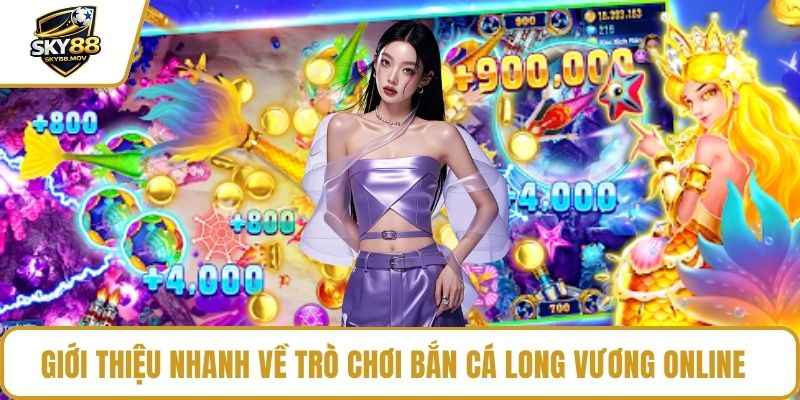 Giới thiệu nhanh về trò chơi bắn cá long vương online  