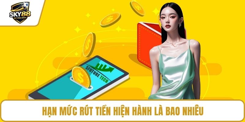 Hạn mức rút tiền hiện hành là bao nhiêu