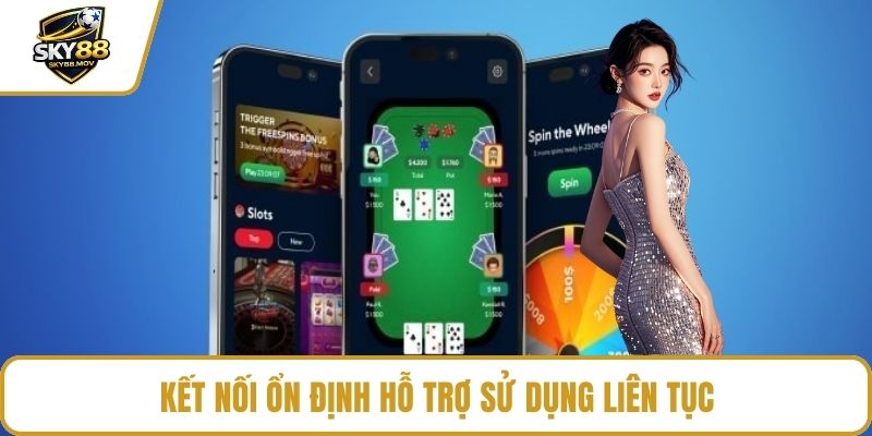 Kết nối ổn định hỗ trợ sử dụng liên tục
