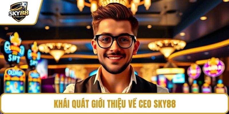 Khái quát giới thiệu về CEO Sky88