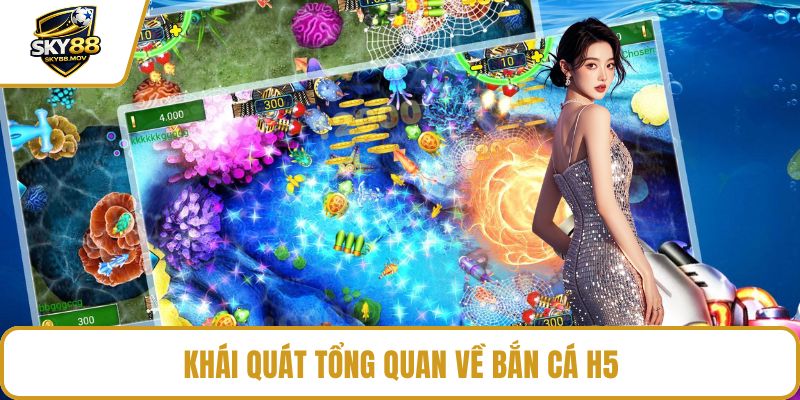 Khái quát tổng quan về bắn cá h5