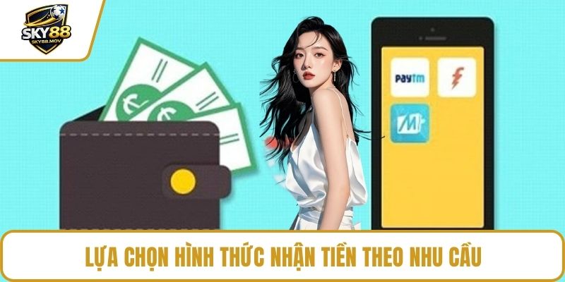 Lựa chọn hình thức nhận tiền theo nhu cầu