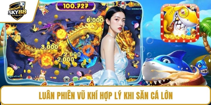 Luân phiên vũ khí hợp lý khi săn cá lớn