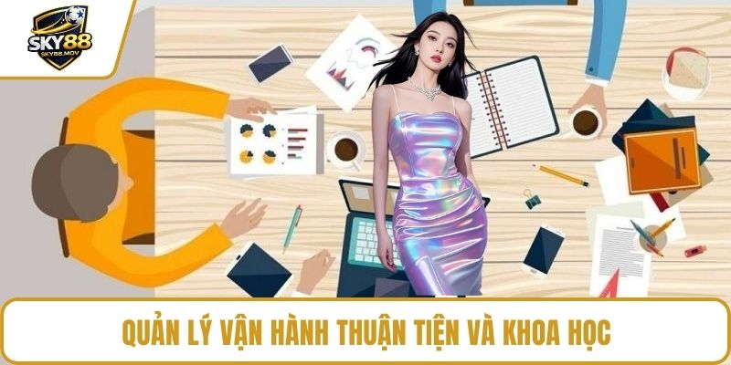 Quản lý vận hành thuận tiện và khoa học