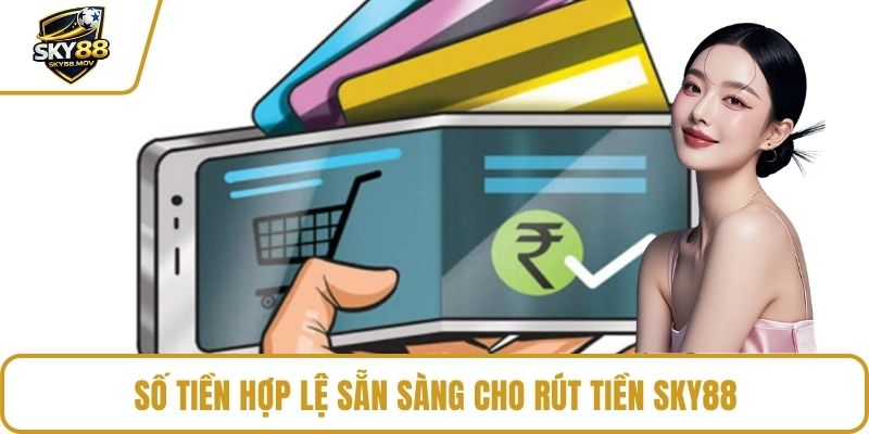 Số tiền hợp lệ sẵn sàng cho rút tiền Sky88