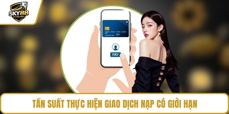 Tần suất thực hiện giao dịch nạp có giới hạn