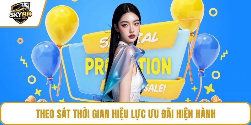 Theo sát thời gian hiệu lực ưu đãi hiện hành