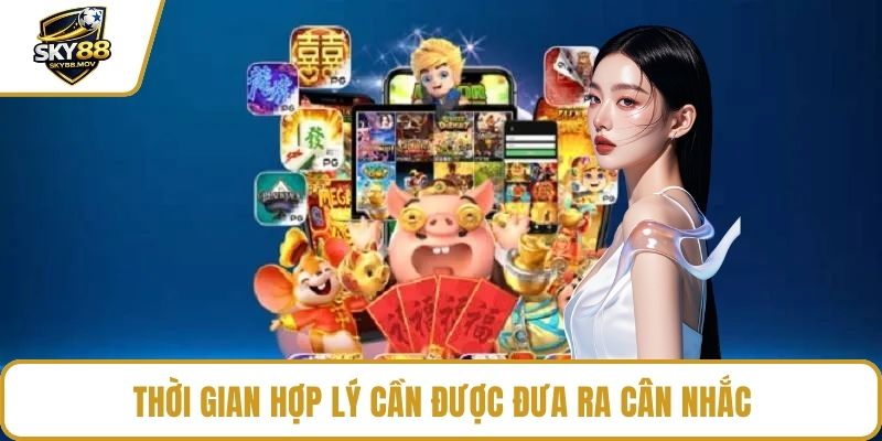Thời gian hợp lý cần được đưa ra cân nhắc