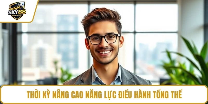 Thời kỳ nâng cao năng lực điều hành tổng thể