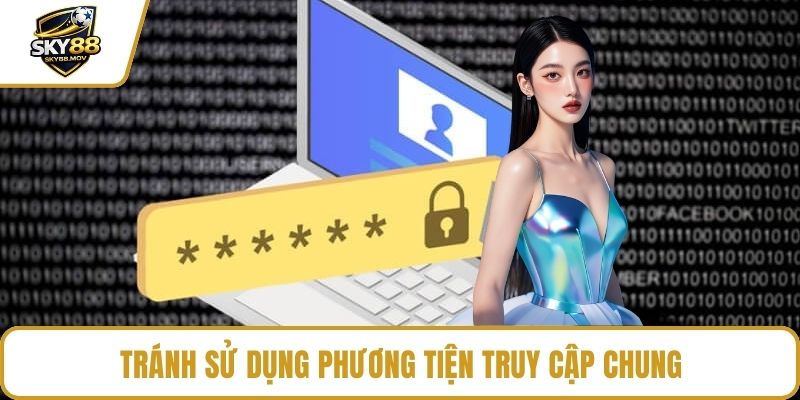 Tránh sử dụng phương tiện truy cập chung