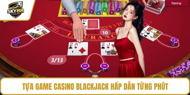 Tựa game casino Blackjack hấp dẫn từng phút
