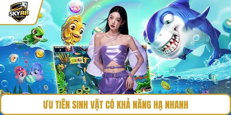 Ưu tiên sinh vật có khả năng hạ nhanh